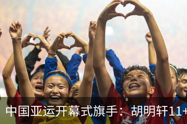 中国亚运开幕式旗手：胡明轩11+4，男篮77-97输给日本，无缘决赛