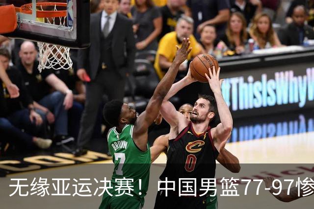 无缘亚运决赛！中国男篮77-97惨败日本，赛后球员评分：7人不及格