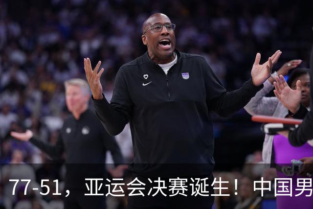 77-51，亚运会决赛诞生！中国男篮争冠劲敌5连胜 西亚豪门被送回家